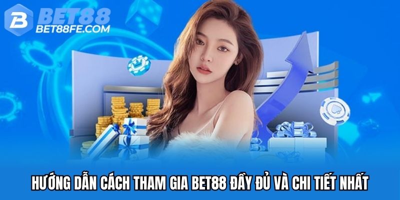 Hướng dẫn cách tham gia Bet88 đầy đủ và chi tiết nhất