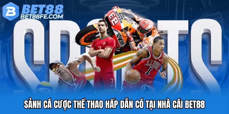 Sảnh cá cược thể thao hấp dẫn có tại nhà cái Bet88