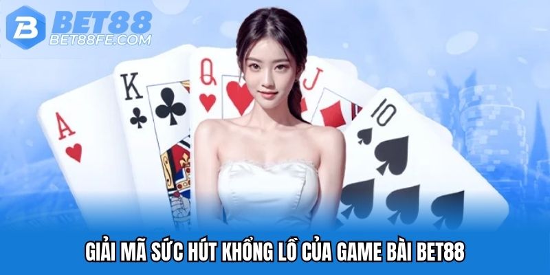 Giải mã sức hút khổng lồ của game bài Bet88