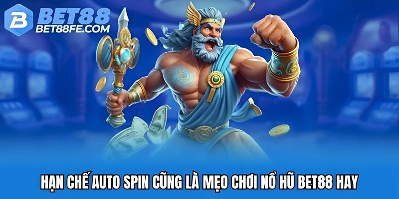 Hạn chế auto spin cũng là mẹo chơi nổ hũ Bet88 hay