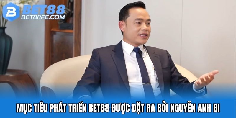 Mục tiêu phát triển Bet88 được đặt ra bởi Nguyễn Anh Bi