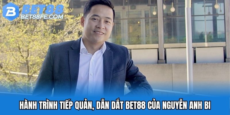 Hành trình tiếp quản, dẫn dắt Bet88 của Nguyễn Anh Bi