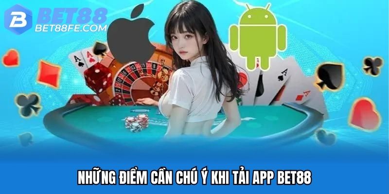 Những điểm cần chú ý khi tải app Bet88