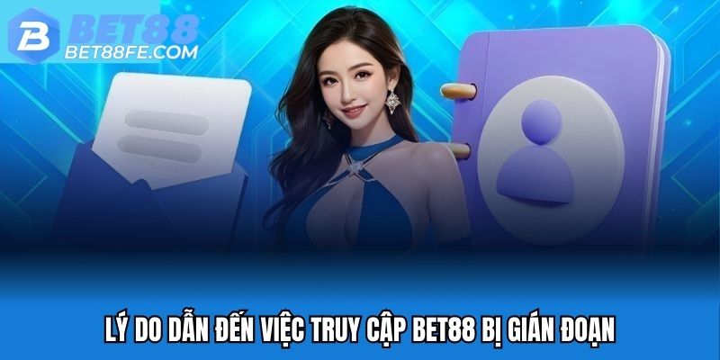 Lý do dẫn đến việc truy cập Bet88 bị gián đoạn