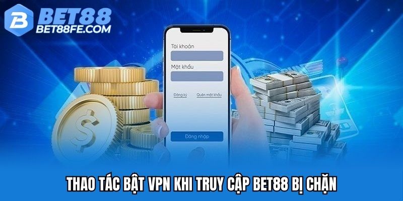 Thao tác bật VPN khi truy cập BET88 bị chặn